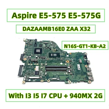 DAZAAMB16E0 ZAA X32 За Acer Aspire E5-575 E5-575G F5-573 F5-573G дънна Платка на лаптоп с процесор Intel I3 I5 I7 940MX 2G GPU